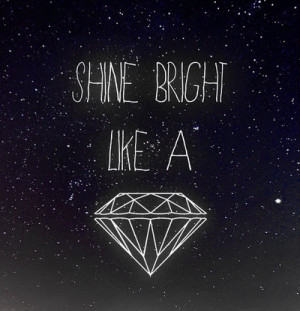 Quotes / Shine Bright Like A Diamond; great sparkle quote