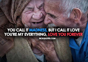 Love Quotes | you call it madness but i call it love you're my ...