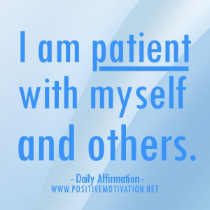 Daily Affirmation for patience- I am patient with myself and others