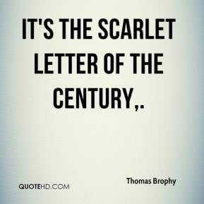 Thomas Brophy - It's the scarlet letter of the century.