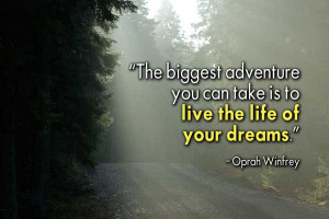 The biggest adventure you can take is to live the life of your dreams ...
