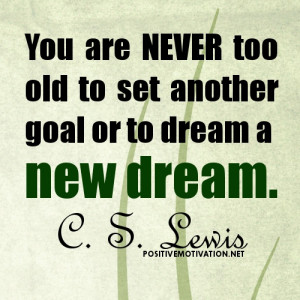 Dream quotes - You are never too old to set another goal or to dream a ...