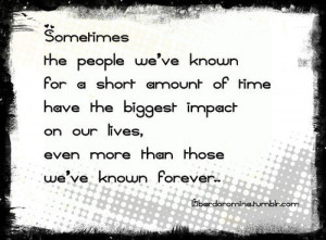 Sometimes The People We've Known For a Short Amount of Time Have ...