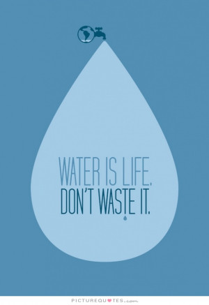 Life Quotes Water Quotes Go Green Quotes Wasteful Quotes Waste Quotes