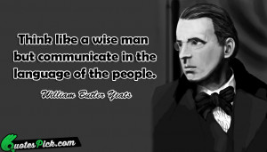 Think Like A Wise Man by william-butler-yeats Picture Quotes