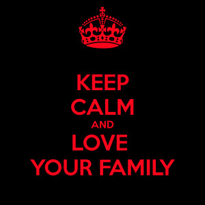 KEEP CALM AND LOVE YOUR FAMILY