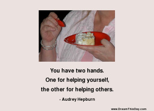 You have two hands. One for helping yourself, the other for helping ...