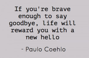 If you're brave enough to say goodbye, life will reward