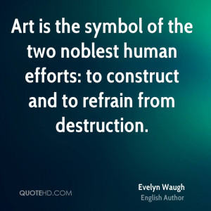 ... noblest human efforts: to construct and to refrain from destruction