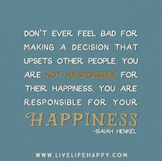 ... decision that upsets other people. You are not responsible for... More