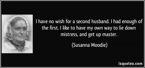 ... my own way to lie down mistress, and get up master. - Susanna Moodie