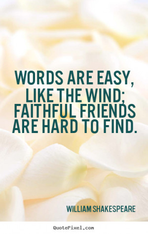 custom picture quotes about friendship - Words are easy, like the wind ...