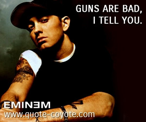 Eminem quotes Guns are bad I tell you