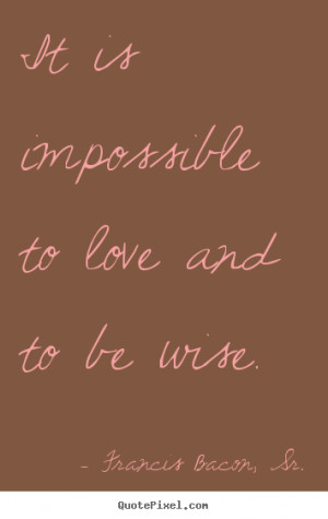 quotes it is impossible to love and to be wise love quotes