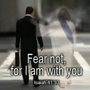 Fear not, for I am with you. 