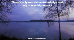 ... and only one evil-ignorance - Socrates Quotes - StatusMind.com