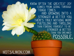 ... from going through tough times and growing into a stronger better you