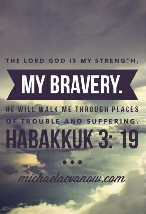 Habakkuk 3:19 (Amplified) says that God is our own personal bravery ...
