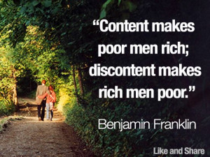 ... poor men rich; discontent makes rich men poor - Benjamin Franklin