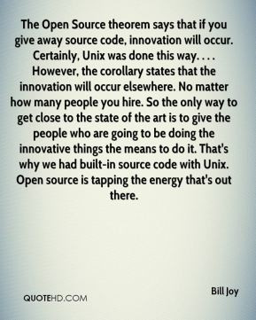 Bill Joy - The Open Source theorem says that if you give away source ...