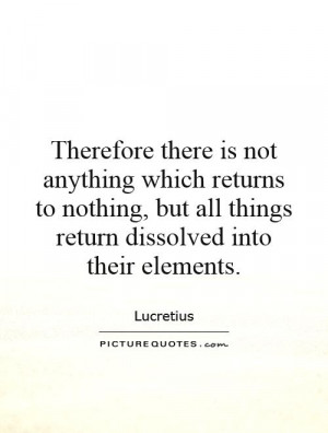 ... but all things return dissolved into their elements. Picture Quote #1