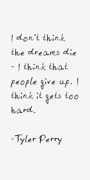don't think the dreams die - I think that people give up. I think it ...