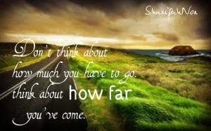 ... think about how much you have to go. Think about how far you've come