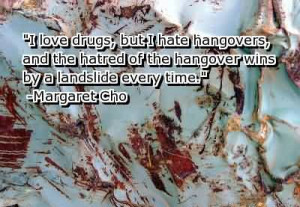 Love Drugs, But I Hate Hangovers