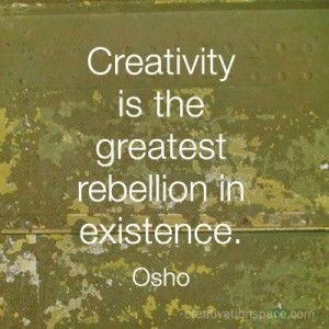 Osho Quote: Creativity is the Greatest Rebellion In Existence