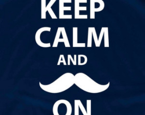 Keep Calm And Mustache On Shirt Keep calm mustache on papa