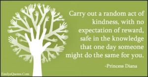 Carry out a random act of kindness, with no expectation of reward ...