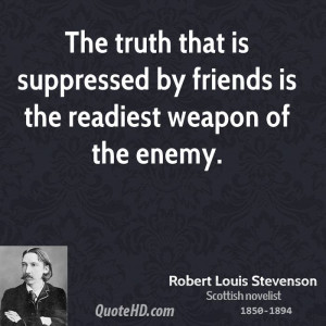 ... that is suppressed by friends is the readiest weapon of the enemy
