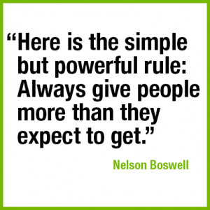 ... Always give people more than they expect to get.” —Nelson Boswell