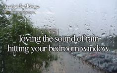 Loving the sound of rain hitting your bedroom window. Just girly ...