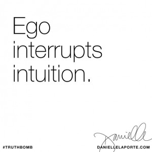 Ego interrupts intuition. Subscribe: DanielleLaPorte.com #Truthbomb # ...