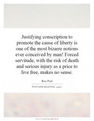 Justifying conscription to promote the cause of liberty is one of the ...