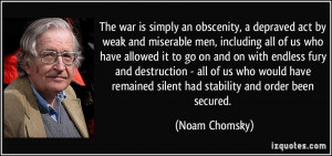 war is simply an obscenity, a depraved act by weak and miserable men ...