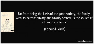 ... tawdry secrets, is the source of all our discontents. - Edmund Leach