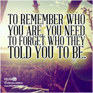 to remember who you are you need to forget who they told you to be