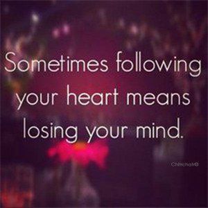 Sometimes following your heart means losing your mind