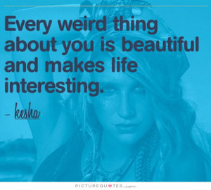 Beautiful Quotes Weird Quotes Interesting Quotes Kesha Quotes