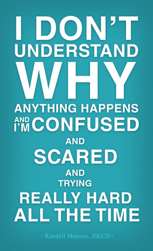 ... why anything happens and I’m confused…’ – Randall Munroe