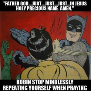 ... Batman, “Robin, stop mindlessly repeating yourself when praying