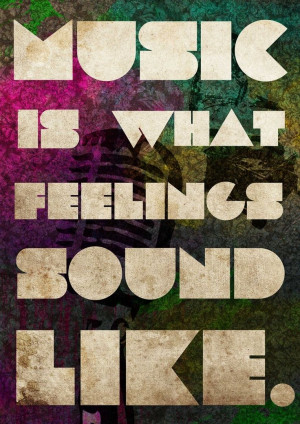 Music is what feelings sound like.