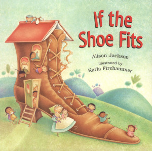 Alison Jackson; Illustrated by Karla Firehammer If the Shoe Fits