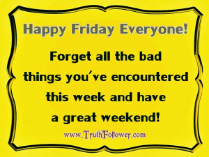... the bad things you've encountered this week and have a great weekend