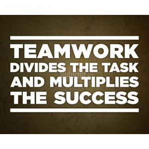 Teamwork Divides The Task And Multiplies The Success Teamwork divides ...