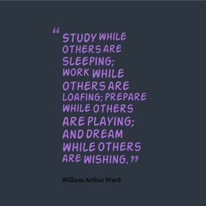than ever before. “Study while others are sleeping; work while ...