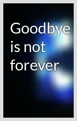 Goodbye Is Not Forever ~ Missing You Quote