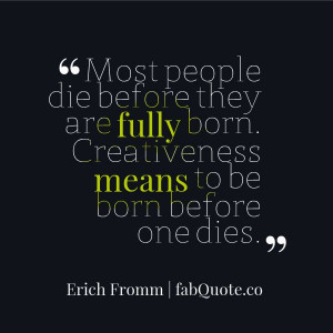 Erich Fromm “To be born before one dies” Quote